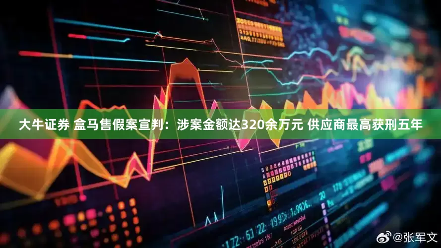 大牛证券 盒马售假案宣判：涉案金额达320余万元 供应商最高获刑五年