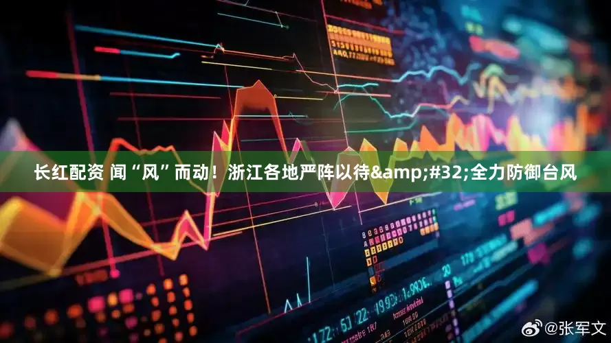长红配资 闻“风”而动！浙江各地严阵以待&#32;全力防御台风